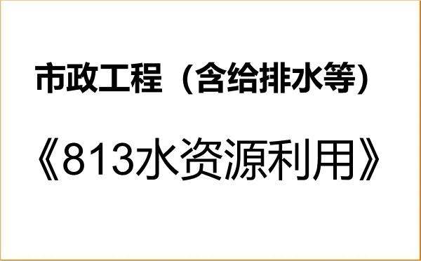 【初试】2027年桂林理工大学085905市政工程(含给排水等)《813水资源利用》考研精品资料 【初试】2027年桂林理工大学085905市政工程(含给排水等)《813水资源利用》考研精品资料