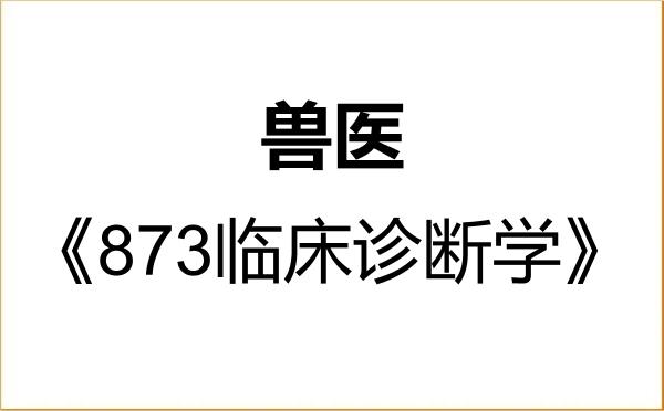 【初试】2027年广西大学095200兽医《873临床诊断学》考研精品资料
