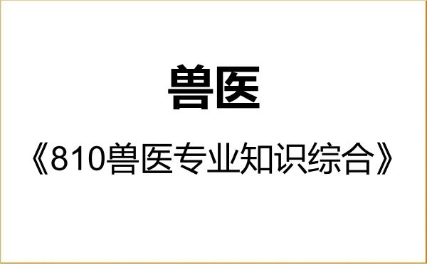 【初试】2027年山西农业大学095200兽医《810兽医专业知识综合》考研精品资料 【初试】2027年山西农业大学095200兽医《810兽医专业知识综合》考研精品资料