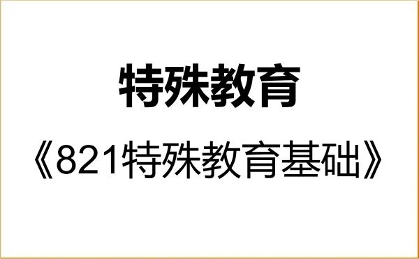 【初试】2027年闽南师范大学045119特殊教育《821特殊教育基础》考研精品资料 【初试】2027年闽南师范大学045119特殊教育《821特殊教育基础》考研精品资料