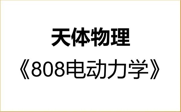 【初试】2027年中国科学院大学070401天体物理《808电动力学》考研精品资料