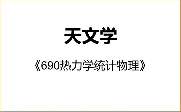 【初试】2027年上海师范大学070400天文学《690热力学统计物理》考研精品资料 【初试】2027年上海师范大学070400天文学《690热力学统计物理》考研精品资料