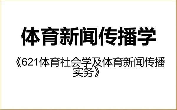 【初试】2027年武汉体育学院0403Z3体育新闻传播学《621体育社会学及体育新闻传播实务》考研精品资料 【初试】2027年武汉体育学院0403Z3体育新闻传播学《621体育社会学及体育新闻传播实务》考研精品资料