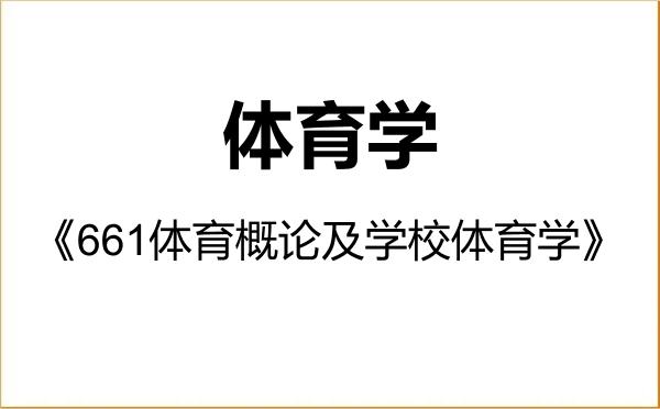 【初试】2027年广西师范大学040300体育学《661体育概论及学校体育学》考研精品资料 【初试】2027年广西师范大学040300体育学《661体育概论及学校体育学》考研精品资料