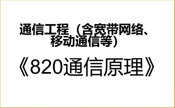 【初试】2027年广东工业大学085402通信工程(含宽带网络、移动通信等)《820通信原理》考研精品资料 【初试】2027年广东工业大学085402通信工程(含宽带网络、移动通信等)《820通信原理》考研精品资料