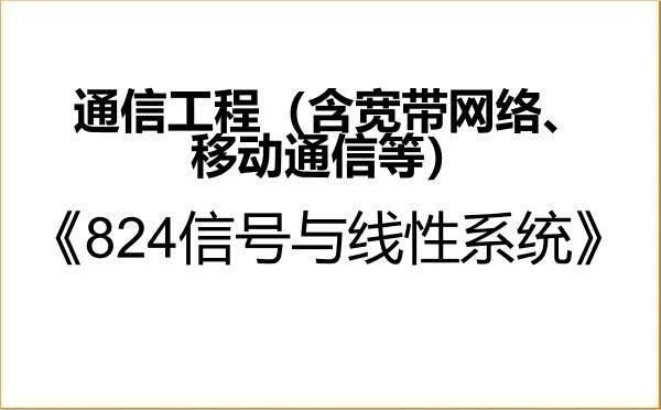 【初试】2027年华中科技大学085402通信工程(含宽带网络、移动通信等)《824信号与线性系统》考研精品资料 【初试】2027年华中科技大学085402通信工程(含宽带网络、移动通信等)《824信号与线性系统》考研精品资料