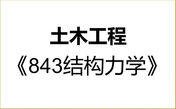【初试】2027年东北大学085901土木工程《843结构力学》考研精品资料