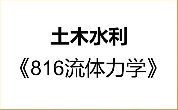 【初试】2027年湖南工业大学085900土木水利《816流体力学》考研精品资料 【初试】2027年湖南工业大学085900土木水利《816流体力学》考研精品资料