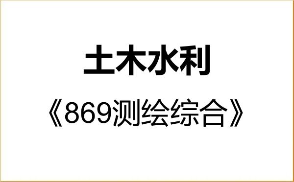 【初试】2027年南京林业大学085900土木水利《869测绘综合》考研精品资料 【初试】2027年南京林业大学085900土木水利《869测绘综合》考研精品资料