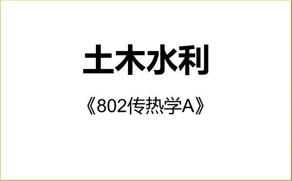 【初试】2027年上海理工大学085900土木水利《802传热学A》考研精品资料 【初试】2027年上海理工大学085900土木水利《802传热学A》考研精品资料