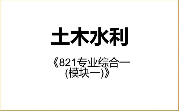 【初试】2027年浙江科技大学085900土木水利《821专业综合一(模块一)》考研精品资料 【初试】2027年浙江科技大学085900土木水利《821专业综合一(模块一)》考研精品资料