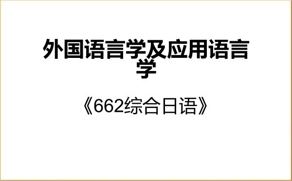 【初试】2027年大连外国语大学050211外国语言学及应用语言学《662综合日语》考研精品资料 【初试】2027年大连外国语大学050211外国语言学及应用语言学《662综合日语》考研精品资料