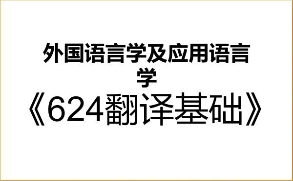 【初试】2027年扬州大学050211外国语言学及应用语言学《624翻译基础》考研精品资料 【初试】2027年扬州大学050211外国语言学及应用语言学《624翻译基础》考研精品资料