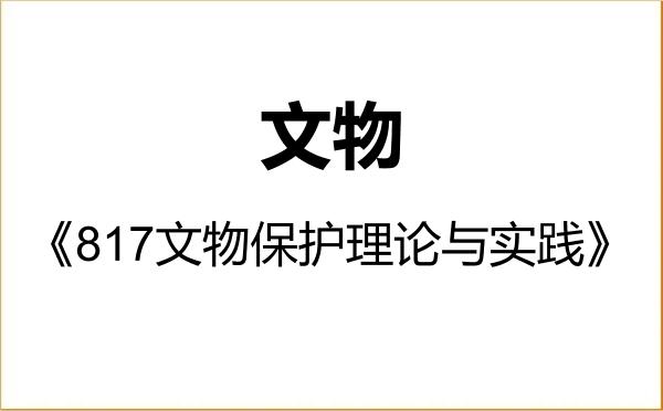 【初试】2027年南京师范大学145100文物《817文物保护理论与实践》考研精品资料 【初试】2027年南京师范大学145100文物《817文物保护理论与实践》考研精品资料