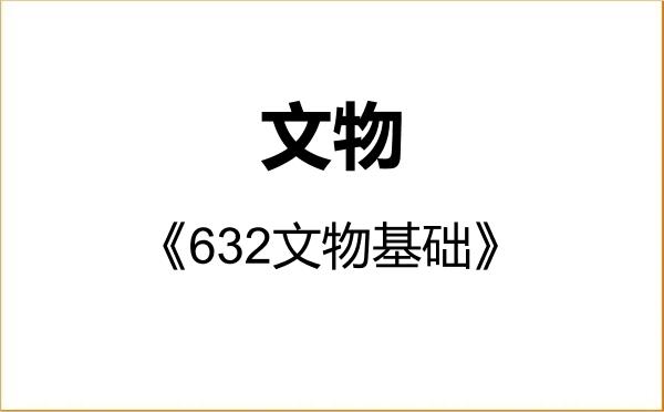 【初试】2027年中山大学145100文物《632文物基础》考研精品资料