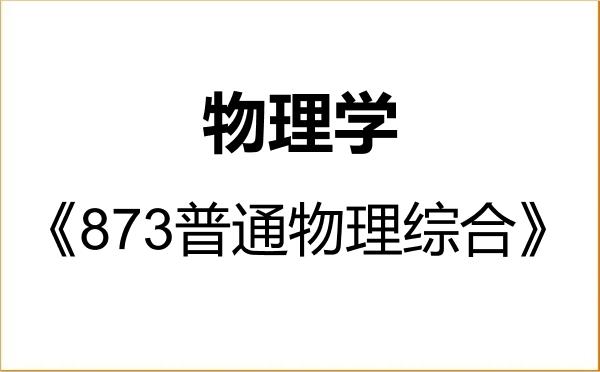 【初试】2027年南京工业大学070200物理学《873普通物理综合》考研精品资料 【初试】2027年南京工业大学070200物理学《873普通物理综合》考研精品资料