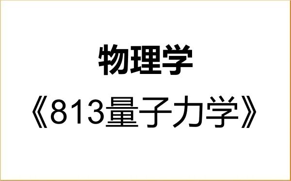 【初试】2027年中北大学070200物理学《813量子力学》考研精品资料 【初试】2027年中北大学070200物理学《813量子力学》考研精品资料