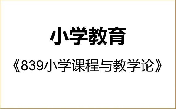 【初试】2027年吉首大学045115小学教育《839小学课程与教学论》考研精品资料 【初试】2027年吉首大学045115小学教育《839小学课程与教学论》考研精品资料