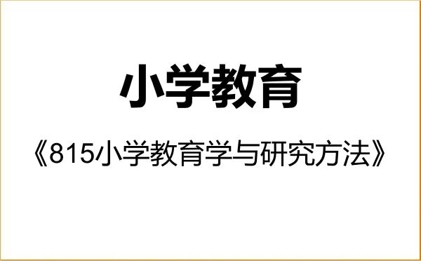 【初试】2027年青海民族大学045115小学教育《815小学教育学与研究方法》考研精品资料 【初试】2027年青海民族大学045115小学教育《815小学教育学与研究方法》考研精品资料