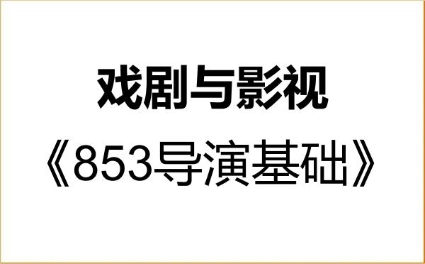 【初试】2027年上海戏剧学院135400戏剧与影视《853导演基础》考研精品资料 【初试】2027年上海戏剧学院135400戏剧与影视《853导演基础》考研精品资料