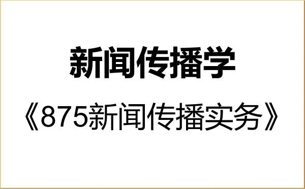 【初试】2027年成都理工大学050300新闻传播学《875新闻传播实务》考研精品资料