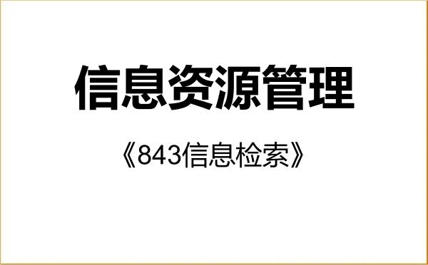 【初试】2027年湖北大学120500信息资源管理《843信息检索》考研精品资料 【初试】2027年湖北大学120500信息资源管理《843信息检索》考研精品资料