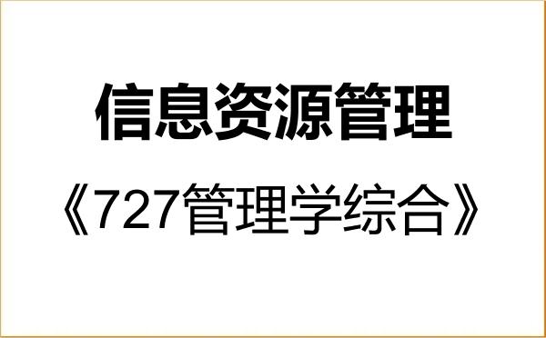 【初试】2027年中国农业大学120500信息资源管理《727管理学综合》考研精品资料 【初试】2027年中国农业大学120500信息资源管理《727管理学综合》考研精品资料