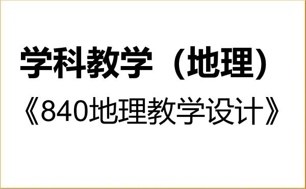 【初试】2027年天津师范大学045110学科教学(地理)《840地理教学设计》考研精品资料 【初试】2027年天津师范大学045110学科教学(地理)《840地理教学设计》考研精品资料