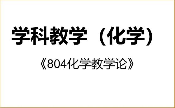 【初试】2027年西华师范大学045106学科教学(化学)《804化学教学论》考研精品资料 【初试】2027年西华师范大学045106学科教学(化学)《804化学教学论》考研精品资料