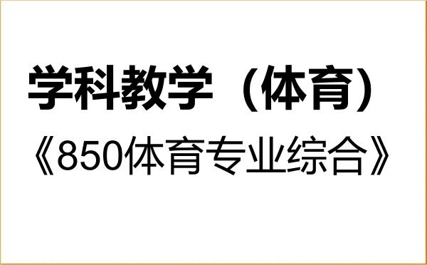 【初试】2027年河北师范大学045112学科教学(体育)《850体育专业综合》考研精品资料 【初试】2027年河北师范大学045112学科教学(体育)《850体育专业综合》考研精品资料