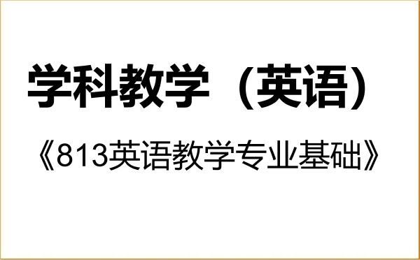 【初试】2027年广西科技大学045108学科教学(英语)《813英语教学专业基础》考研精品资料 【初试】2027年广西科技大学045108学科教学(英语)《813英语教学专业基础》考研精品资料