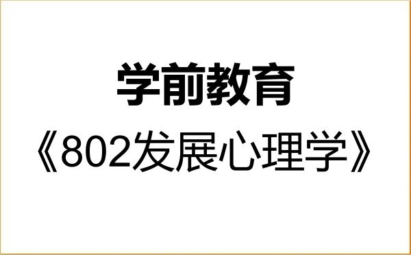【初试】2027年昆明学院045118学前教育《802发展心理学》考研精品资料 【初试】2027年昆明学院045118学前教育《802发展心理学》考研精品资料