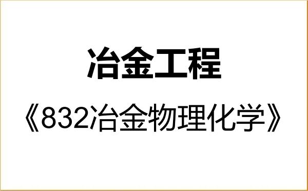 【初试】2027年东北大学080600冶金工程《832冶金物理化学》考研精品资料 【初试】2027年东北大学080600冶金工程《832冶金物理化学》考研精品资料