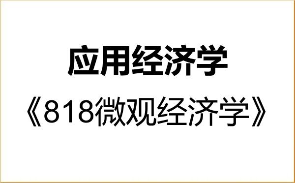 【初试】2027年南京邮电大学020200应用经济学《818微观经济学》考研精品资料 【初试】2027年南京邮电大学020200应用经济学《818微观经济学》考研精品资料