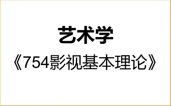 【初试】2027年曲阜师范大学130100艺术学《754影视基本理论》考研精品资料 【初试】2027年曲阜师范大学130100艺术学《754影视基本理论》考研精品资料