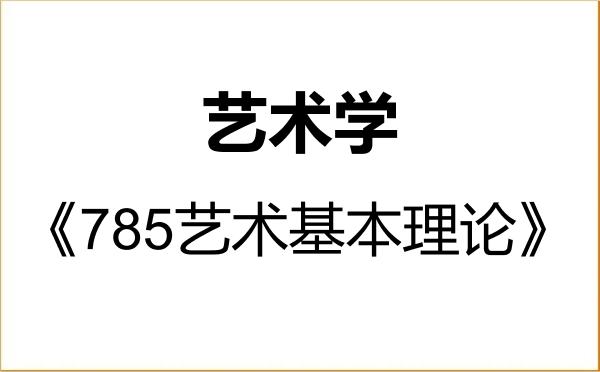 【初试】2027年首都师范大学130100艺术学《785艺术基本理论》考研精品资料 【初试】2027年首都师范大学130100艺术学《785艺术基本理论》考研精品资料
