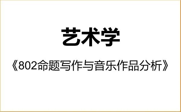 【初试】2027年西安音乐学院130100艺术学《802命题写作与音乐作品分析》考研精品资料 【初试】2027年西安音乐学院130100艺术学《802命题写作与音乐作品分析》考研精品资料