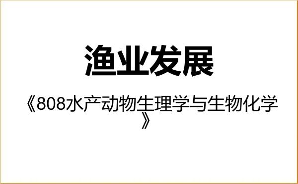 【初试】2027年吉林农业大学095134渔业发展《808水产动物生理学与生物化学》考研精品资料 【初试】2027年吉林农业大学095134渔业发展《808水产动物生理学与生物化学》考研精品资料