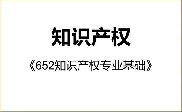 【初试】2027年广西民族大学035400知识产权《652知识产权专业基础》考研精品资料 【初试】2027年广西民族大学035400知识产权《652知识产权专业基础》考研精品资料