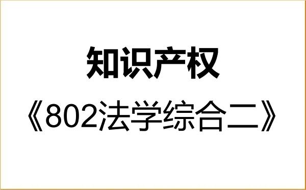【初试】2027年中国政法大学035400知识产权《802法学综合二》考研精品资料 【初试】2027年中国政法大学035400知识产权《802法学综合二》考研精品资料