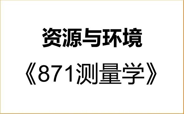 【初试】2027年湖南城市学院085700资源与环境《871测量学》考研精品资料
