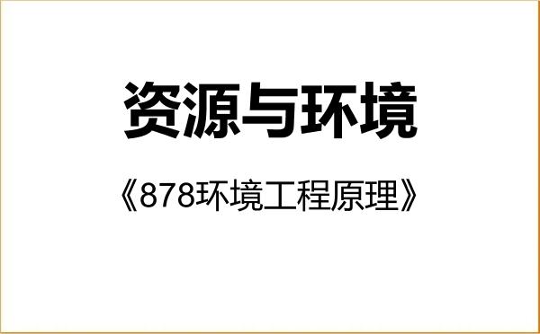 【初试】2027年中南大学085700资源与环境《878环境工程原理》考研精品资料 【初试】2027年中南大学085700资源与环境《878环境工程原理》考研精品资料