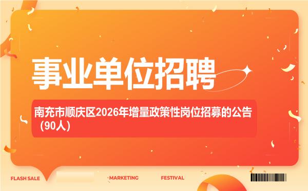 南充市顺庆区2026年增量政策性岗位招募的公告(90人) 南充市顺庆区2026年增量政策性岗位招募的公告(90人)"