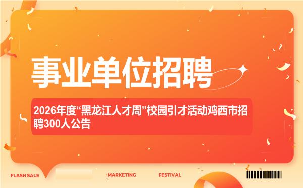 2026年度“黑龙江人才周”校园引才活动鸡西市招聘300人公告 2026年度“黑龙江人才周”校园引才活动鸡西市招聘300人公告"