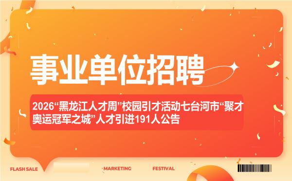 2026“黑龙江人才周”校园引才活动七台河市“聚才奥运冠军之城”人才引进191人公告
