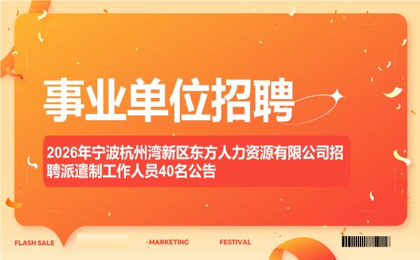 2026年宁波杭州湾新区东方人力资源有限公司招聘派遣制工作人员40名公告 2026年宁波杭州湾新区东方人力资源有限公司招聘派遣制工作人员40名公告"