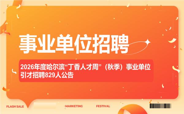 2026年度哈尔滨“丁香人才周”(秋季)事业单位引才招聘829人公告 2026年度哈尔滨“丁香人才周”(秋季)