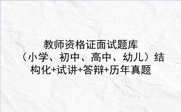 2021教师资格证面试题库(小学、初中、高中、幼儿)结构化+试讲+答辩+历年真题