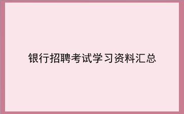 <strong>银行招聘</strong>考试学习资料汇总