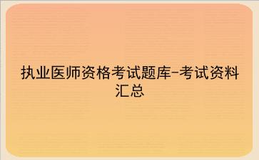 2021执业医师资格考试题库-考试资料汇总